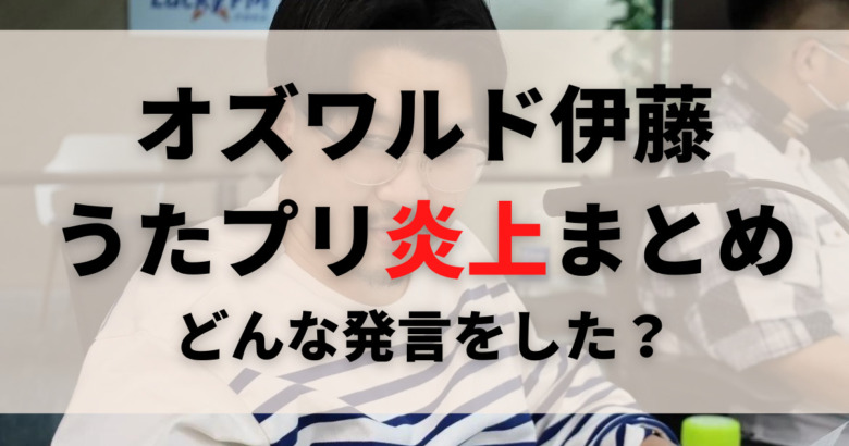 オズワルド伊藤のうたプリ炎上まとめ ラジオでどんな発言をした オリガミさんの知恵袋